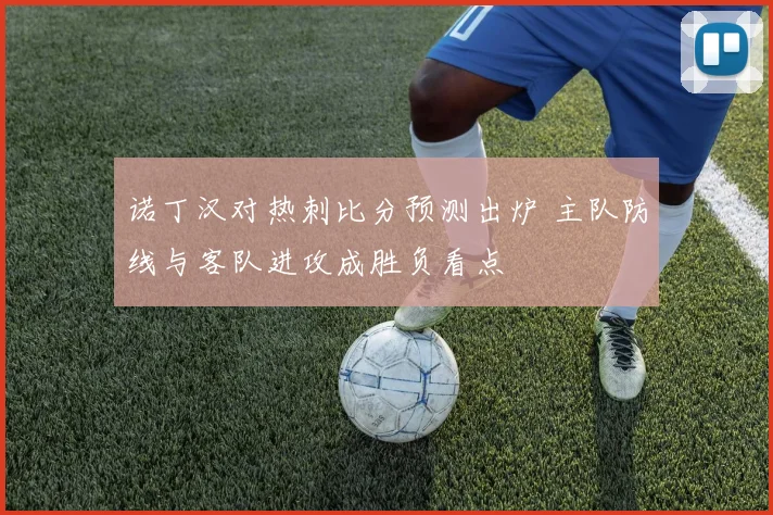 诺丁汉对热刺比分预测出炉 主队防线与客队进攻成胜负看点